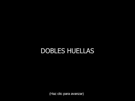 DOBLES HUELLAS (Haz clic para avanzar).