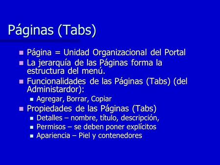 Páginas (Tabs) Página = Unidad Organizacional del Portal Página = Unidad Organizacional del Portal La jerarquía de las Páginas forma la estructura del.