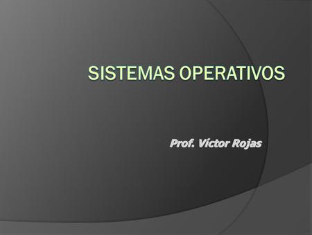 Prof. Víctor Rojas. Definición: Es un programa (o conjunto de programas) de control que tienen por objeto facilitar el uso del computador y conseguir.