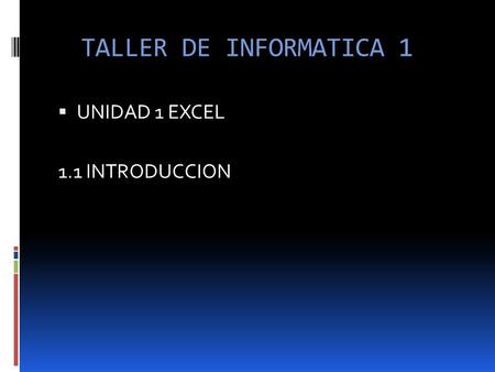 TALLER DE INFORMATICA 1  UNIDAD 1 EXCEL 1.1 INTRODUCCION.