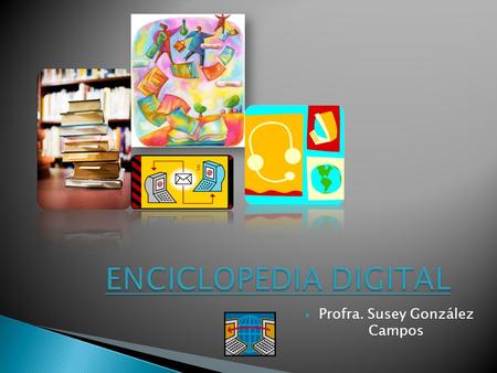  Profra. Susey González Campos.  Conjunto de libros  Gama de conocimientos  Temas de interés general o contenidos de áreas de conocimiento específico.
