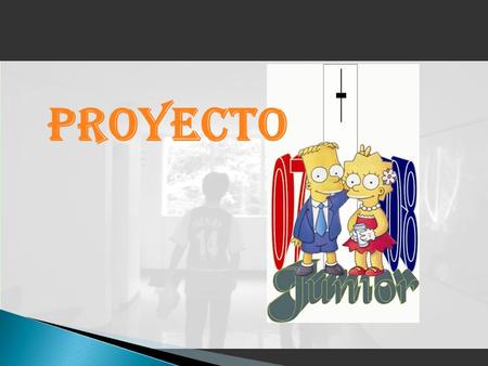 PROYECTO.  Proyecto Junior 2007 – 2008  Sábados de 16:30 a 18:00  Monitores: