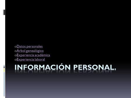 O Datos personales Datos personales o Árbol genealógico Árbol genealógico o Experiencia académica Experiencia académica o Experiencia laboral Experiencia.