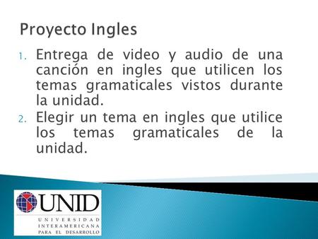 1. Entrega de video y audio de una canción en ingles que utilicen los temas gramaticales vistos durante la unidad. 2. Elegir un tema en ingles que utilice.