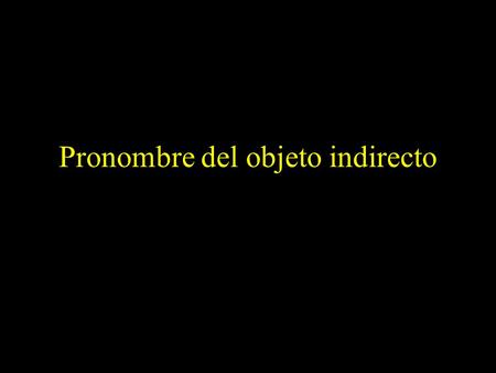 Pronombre del objeto indirecto. Just like direct object pronouns, we use indirect object pronouns when we don’t want to keep repeating the indirect object.