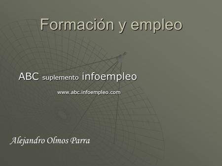 Formación y empleo ABC suplemento infoempleo www.abc.infoempleo.com Alejandro Olmos Parra.