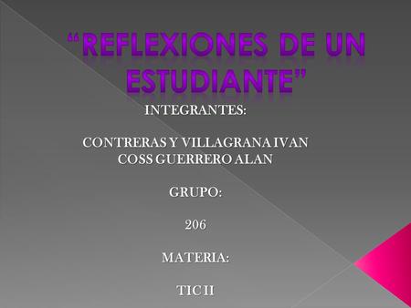 INTEGRANTES: CONTRERAS Y VILLAGRANA IVAN COSS GUERRERO ALAN GRUPO:206MATERIA: TIC II.