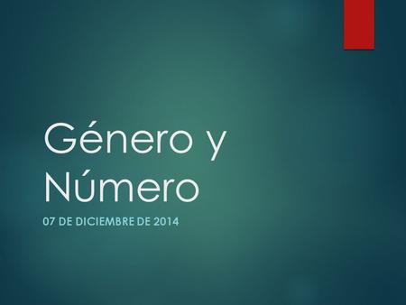 Género y Número 07 DE DICIEMBRE DE 2014.  What are the two words that we must remember when we talk about GÉNERO (GENDER)?  What are the two words that.