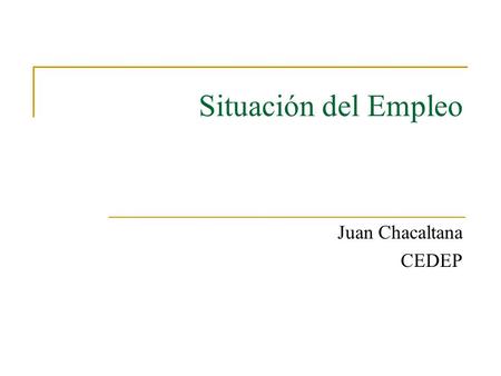 Situación del Empleo Juan Chacaltana CEDEP. I. Contexto.