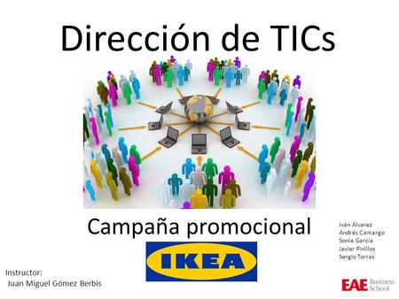 Dirección de TICs Campaña promocional Instructor: Juan Miguel Gómez Berbis Iván Álvarez Andrés Camargo Sonia García Javier Pinillos Sergio Torras.