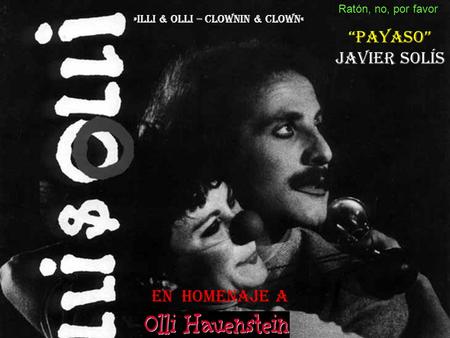 »Illi & Olli – Clownin & Clown« “Payaso” Javier Solís En homenaje a Ratón, no, por favor.