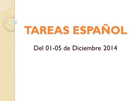 TAREAS ESPAÑOL Del 01-05 de Diciembre 2014.