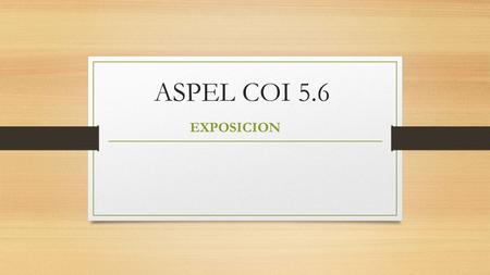 ASPEL COI 5.6 EXPOSICION.