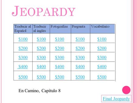 J EOPARDY $100 $200 $300 $400 $500 $100 $200 $300 $400 $500 Final Jeopardy En Camino, Capítulo 8.