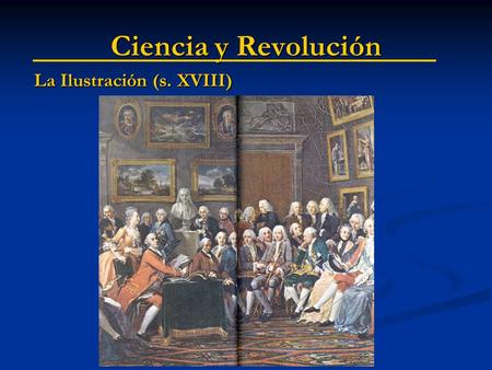 Ciencia y Revolución La Ilustración (s. XVIII). Ciencia y Revolución Philosophes.