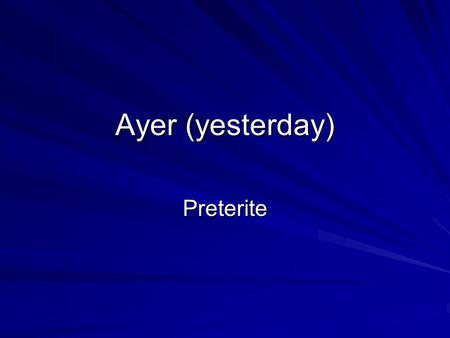 Ayer (yesterday) Preterite. Frecuentemente (Frequently) imperfect.
