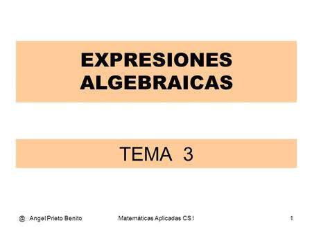 @ Angel Prieto BenitoMatemáticas Aplicadas CS I1 TEMA 3 EXPRESIONES ALGEBRAICAS.