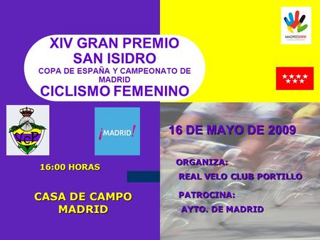 XIV GRAN PREMIO SAN ISIDRO COPA DE ESPAÑA Y CAMPEONATO DE MADRID CICLISMO FEMENINO 16 DE MAYO DE 2009 16:00 HORAS CASA DE CAMPO MADRID ORGANIZA: REAL VELO.