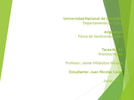 Universidad Nacional de Colombia Departamento de Física   Asignatura Física de Semiconductores     Tarea No 31 Premios Nobel   Profesor: Jaime Villalobos.