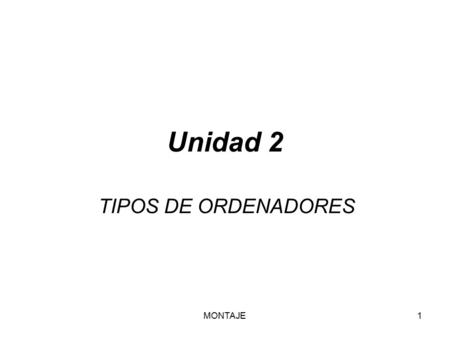 Unidad 2 TIPOS DE ORDENADORES MONTAJE.