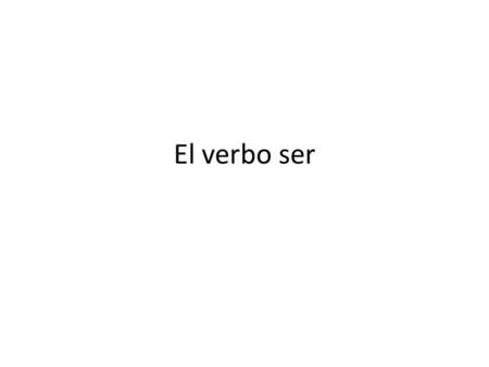 El verbo ser. The verb ser means “to be” -Each sentence has a subject and a verb -In Spanish, you have to change the form of the verb so that it matches.