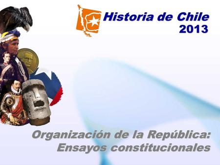 Historia de Chile 2013 Organización de la República: Ensayos constitucionales.