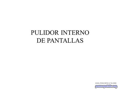 PULIDOR INTERNO DE PANTALLAS