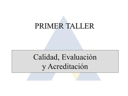 PRIMER TALLER Calidad, Evaluación y Acreditación
