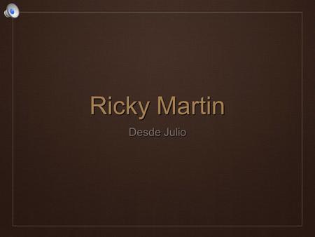 Ricky Martin Desde Julio. Tipo de artista ❖ Ricky Martin es un cantante muy bien.