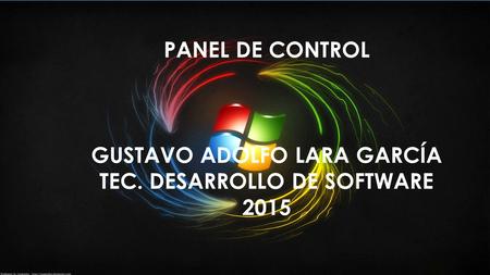 PANEL DE CONTROL GUSTAVO ADOLFO LARA GARCÍA TEC. DESARROLLO DE SOFTWARE 2015.