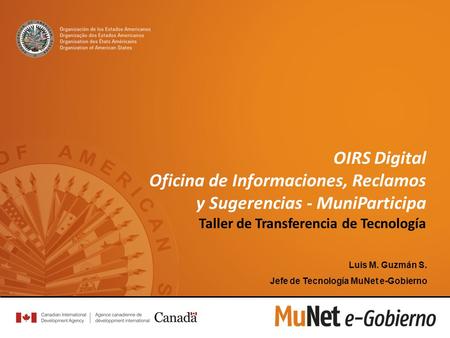 OIRS Digital Oficina de Informaciones, Reclamos y Sugerencias - MuniParticipa Taller de Transferencia de Tecnología Luis M. Guzmán S. Jefe de Tecnología.