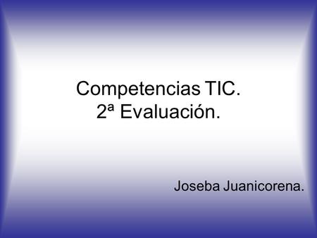 Competencias TIC. 2ª Evaluación. Joseba Juanicorena.