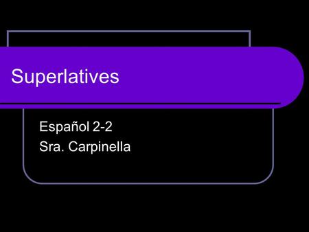 Superlatives Español 2-2 Sra. Carpinella. What are superlatives? Superlatives are made when one object/one group is compared to a larger group of many.