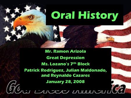 Mr. Ramon Arizola Great Depression Ms. Lozano’s 7 th Block Patrick Rodriguez, Julian Maldonado, and Reynaldo Cazares January 28, 2008 Oral History.