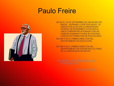 Paulo Freire “NADIE ES SI SE PROHIBE QUE OTROS SEAN” PAULO FREIRE