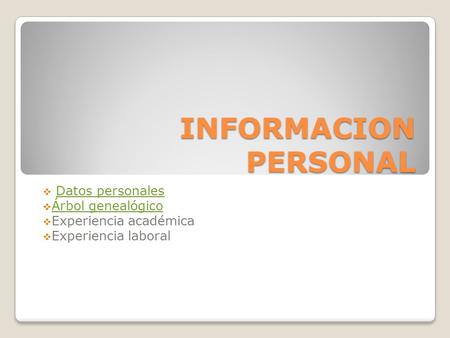INFORMACION PERSONAL  Datos personalesDatos personales  Árbol genealógico Árbol genealógico  Experiencia académica  Experiencia laboral.