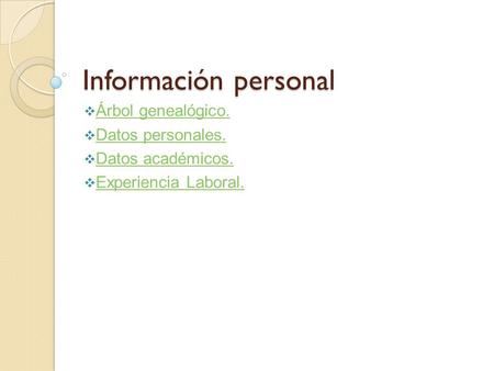 Información personal  Árbol genealógico. Árbol genealógico.  Datos personales. Datos personales.  Datos académicos. Datos académicos.  Experiencia.