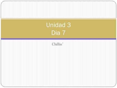 Chillin’ Unidad 3 Dia 7. Calentamiento Conjugate the following verbs into the subject provided. 1. Julio (BAILAR) 2. Yo (ESCRIBIR) 3. Tú y Alejandra (LEER)