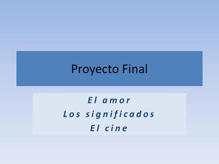 Proyecto Final El amor Los significados El cine. Begin Again Boyhood Las películas.