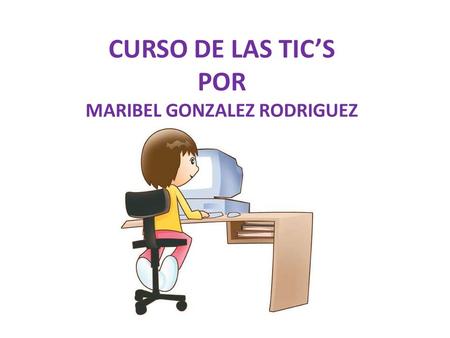 CURSO DE LAS TIC’S POR MARIBEL GONZALEZ RODRIGUEZ.
