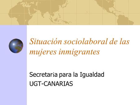 Situación sociolaboral de las mujeres inmigrantes Secretar í a para la Igualdad UGT-CANARIAS.