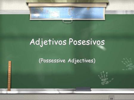 Adjetivos Posesivos (Possessive Adjectives) In English the possessive adjectives are: / My / Your / His / Her / Their / Our / My / Your / His / Her /