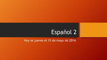 Español 2 Hoy es jueves el 15 de mayo de 2014.. La Campana 1. yo 2. tú 3. ella 4. nosotros 5. ellos 6. tú y yo 7. ustedes 8. mi papá A. Decoraron la sala.