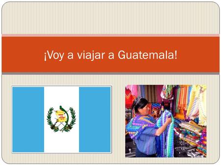 ¡Voy a viajar a Guatemala!. Guatemala está a la izquierda de Mexico. Guatemala está a la derecha de Belize, Honduras y El Salvador. El Océano Pacífico.