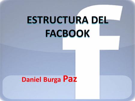 ESTRUCTURA DEL FACBOOK Daniel Burga Paz. biografíainformaciónfoto amigos más Editar perfil Registro de actividad CUENTA.