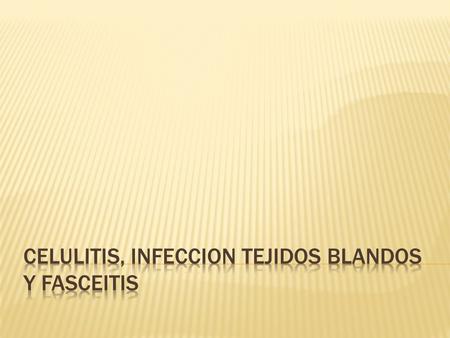 CELULITIS, INFECCION TEJIDOS BLANDOS Y FASCEITIS