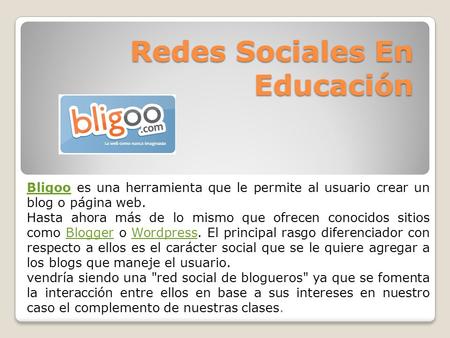 Redes Sociales En Educación BligooBligoo es una herramienta que le permite al usuario crear un blog o página web. Hasta ahora más de lo mismo que ofrecen.