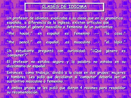 CLASES DE IDIOMA Un profesor de idiomas, explicaba a su clase que en la gramática española, a diferencia de la inglesa, existen artículos que determinan.