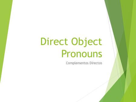 Direct Object Pronouns Complementos Directos. A direct object tells who or what receives the action of the verb (people, things and places)