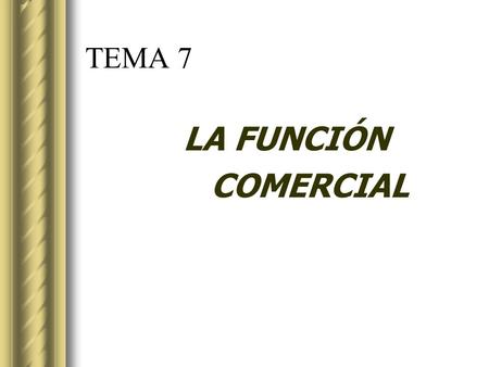 TEMA 7 LA FUNCIÓN COMERCIAL.